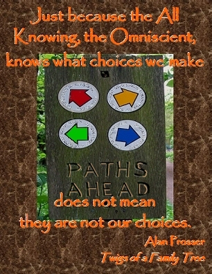 Just because the All Knowing, the Omniscient, knows what choices we make does not mean they are not our choices. #Knowing #Choosing #AlanProsser